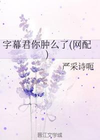 字幕君你腫麽了(網配)