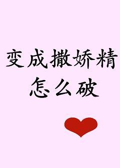 突然變成撒嬌精怎麽破